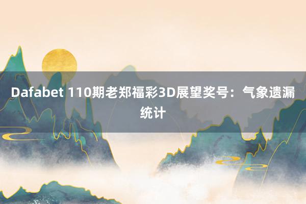 Dafabet 110期老郑福彩3D展望奖号：气象遗漏统计
