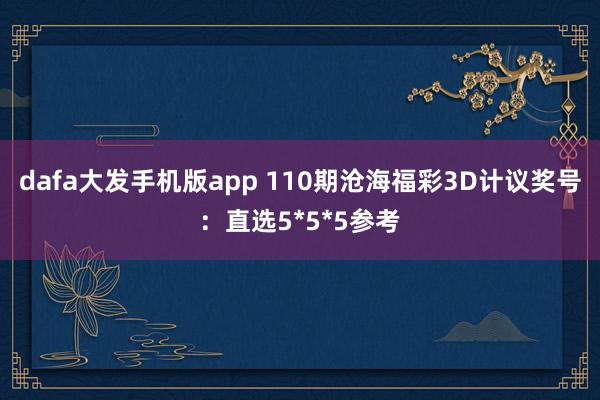 dafa大发手机版app 110期沧海福彩3D计议奖号：直选5*5*5参考