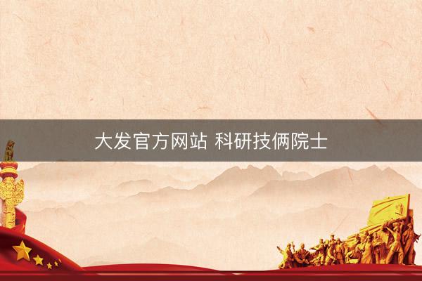 大发官方网站 科研技俩院士